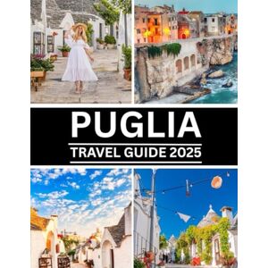 Hawkins, Frankie Puglia Travel Guide 2025: Discover Italy’s Hidden Treasure: Trulli villages, Coastal Gems, Culinary Delights & Local Traditions Hawkins, Frankie Puglia Travel Guide 2025: Discover Italy’s Hidden Treasure: Trulli villages, Coastal Gems, Culinary Delights & Local Traditions