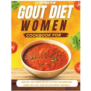 Alfaro, Mike R Gout Diet Cookbook for Women: A 7-Day Meal Plan and 100+ Low-Purine Recipes to Fight Inflammation, Lower Uric Acid, and Reclaim Energy Naturally Alfaro, Mike R Gout Diet Cookbook for Women: A 7-Day Meal Plan and 100+ Low-Purine Recipes to Fight Inflammation, Lower Uric Acid, and Reclaim Energy Naturally