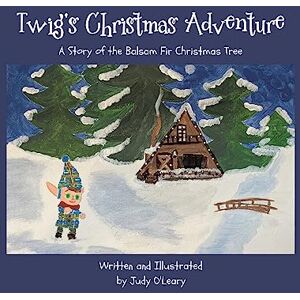 O'Leary, Judy Twig's Christmas Adventure: A Story of the Balsam Fir Christmas Tree O'Leary, Judy Twig's Christmas Adventure: A Story of the Balsam Fir Christmas Tree