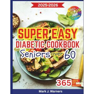 Warners, Mark J. Super Easy Diabetic Cookbook for Seniors Over 60: Smart Kitchen Recipes that Keep Blood Sugar Steady while Bringing Comfort, Flavor, and Peace of Mind. With COLOR and PICTURES Warners, Mark J. Super Easy Diabetic Cookbook for Seniors Over 60: Smart Kitchen Recipes that Keep Blood Sugar Steady while Bringing Comfort, Flavor, and Peace of Mind. With COLOR and PICTURES