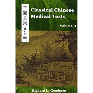 Goodman, Richard L. Classical Chinese Medical Texts: Learning to Read the Classics of Chinese Medicine (Vol. II) Goodman, Richard L. Classical Chinese Medical Texts: Learning to Read the Classics of Chinese Medicine (Vol. II)