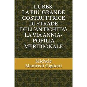 Manfredi Gigliotti, MIchele L'URBS: LA PIU’ GRANDE COSTRUTTRICE DI STRADE DELL’ANTICHITA’: LA VIA ANNIA-POPILIA MERIDIONALE Manfredi Gigliotti, MIchele L'URBS: LA PIU’ GRANDE COSTRUTTRICE DI STRADE DELL’ANTICHITA’: LA VIA ANNIA-POPILIA MERIDIONALE