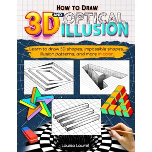 Laurel, Louisa How to Draw 3D and Optical Illusion: A Step-by-Step Guide in Color for Drawing 3D Art, Shapes, Objects and Optical Illusions for Children, Teens, and Adults Laurel, Louisa How to Draw 3D and Optical Illusion: A Step-by-Step Guide in Color for Drawing 3D Art, Shapes, Objects and Optical Illusions for Children, Teens, and Adults
