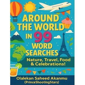 (PrinceShootingStars), Olalekan Saheed Akanmu Around the World in 99 Word Searches: Nature, Travel, Food & Celebrations! (PrinceShootingStars), Olalekan Saheed Akanmu Around the World in 99 Word Searches: Nature, Travel, Food & Celebrations!