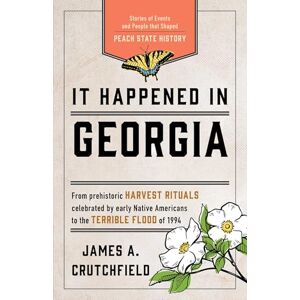 James A. Crutchfield It Happened in Georgia: Stories of Events and People that Shaped Peach State History, Third Edition (It Happened In Series) James A. Crutchfield It Happened in Georgia: Stories of Events and People that Shaped Peach State History, Third Edition (It Happened In Series)
