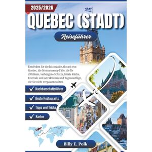 E. Polk, Billy QUEBEC CITY REISEFÜHRER 2025 2026: Entdecken Sie die historische Altstadt von Quebec, die Montmorency-Fälle, die Île d'Orléans, verborgene Schätze, lokale Küche, Festivals und Attraktionen E. Polk, Billy QUEBEC CITY REISEFÜHRER 2025 2026: Entdecken Sie die historische Altstadt von Quebec, die Montmorency-Fälle, die Île d'Orléans, verborgene Schätze, lokale Küche, Festivals und Attraktionen