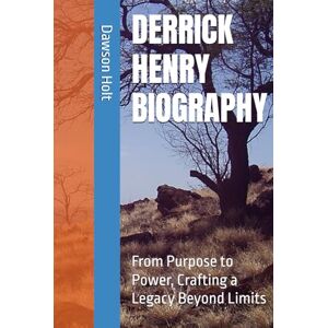 Holt, Dawson DERRICK HENRY BIOGRAPHY: From Purpose to Power, Crafting a Legacy Beyond Limits Holt, Dawson DERRICK HENRY BIOGRAPHY: From Purpose to Power, Crafting a Legacy Beyond Limits