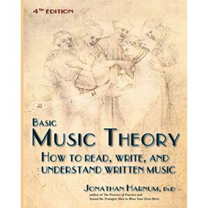 Harnum PhD, Jonathan Basic Music Theory, 4th ed.: How to Read, Write, and Understand Written Music Harnum PhD, Jonathan Basic Music Theory, 4th ed.: How to Read, Write, and Understand Written Music
