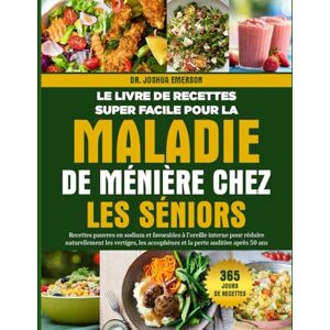 EMERSON, DR. JOSHUA LE LIVRE DE RECETTES SUPER FACILE POUR LA MALADIE DE MÉNIÈRE CHEZ LES SÉNIORS: Recettes pauvres en sodium et favorables à l’oreille interne pour ... acouphènes et la perte auditive après 50 ans EMERSON, DR. JOSHUA LE LIVRE DE RECETTES SUPER FACILE POUR LA MALADIE DE MÉNIÈRE CHEZ LES SÉNIORS: Recettes pauvres en sodium et favorables à l’oreille interne pour ... acouphènes et la perte auditive après 50 ans