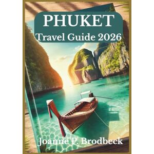 Brodbeck, Joanne P. PHUKET Travel Guide 2026: Your guide to Discovering Thailand’s Best Beaches, Island Tours, Local Food, Culture & Phuket’s Best Attractions. Brodbeck, Joanne P. PHUKET Travel Guide 2026: Your guide to Discovering Thailand’s Best Beaches, Island Tours, Local Food, Culture & Phuket’s Best Attractions.