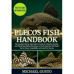 GUSTO, MICHAEL PLECOS FISH HANDBOOK: The Complete Step-by-Step Guide to Caring for, Breeding, Feeding, and Maintaining Healthy Plecostomus in Home Aquariums with ... Setup, Compatibility, and Long-Term Success GUSTO, MICHAEL PLECOS FISH HANDBOOK: The Complete Step-by-Step Guide to Caring for, Breeding, Feeding, and Maintaining Healthy Plecostomus in Home Aquariums with ... Setup, Compatibility, and Long-Term Success