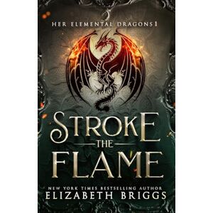 Briggs, Elizabeth Stroke The Flame: Volume 1 (Her Elemental Dragons) Briggs, Elizabeth Stroke The Flame: Volume 1 (Her Elemental Dragons)