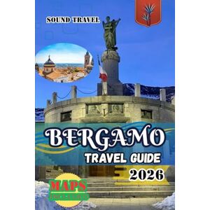 Travel, Sound BERGAMO TRAVEL GUIDE 2026: Bergamo Travel Guide 2026: Insider Tips, Hidden Treasures & Authentic Italian Experiences for First-Time and Seasoned Travelers Travel, Sound BERGAMO TRAVEL GUIDE 2026: Bergamo Travel Guide 2026: Insider Tips, Hidden Treasures & Authentic Italian Experiences for First-Time and Seasoned Travelers