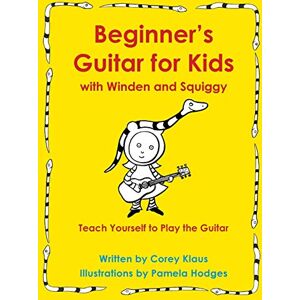 Klaus, Corey Beginner's Guitar for Kids with Winden and Squiggy: Teach Yourself to Play the Guitar Klaus, Corey Beginner's Guitar for Kids with Winden and Squiggy: Teach Yourself to Play the Guitar