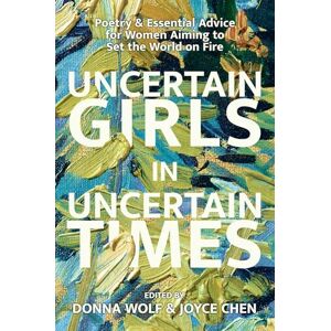 Bellew, Donna Uncertain Girls in Uncertain Times: Poetry & Essential Advice for Women Aiming to Set the World on Fire Bellew, Donna Uncertain Girls in Uncertain Times: Poetry & Essential Advice for Women Aiming to Set the World on Fire