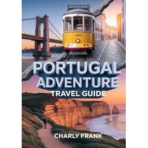 Frank, Charly Portugal Adventure Travel Guide: Expert Tips, Thrilling Outdoor Activities, Coastal Trails & Hidden Gems for Explorers and Adventure Seekers Frank, Charly Portugal Adventure Travel Guide: Expert Tips, Thrilling Outdoor Activities, Coastal Trails & Hidden Gems for Explorers and Adventure Seekers