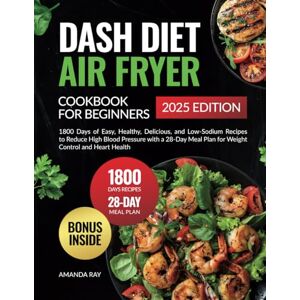 Ray, Amanda Dash Diet Air Fryer Cookbook for Beginners: 1800 Days of Easy, Healthy, Delicious, and Low-Sodium Recipes to Reduce High Blood Pressure with a 28-Day ... (Quick & Easy, Healthy Diet Recipes Books) Ray, Amanda Dash Diet Air Fryer Cookbook for Beginners: 1800 Days of Easy, Healthy, Delicious, and Low-Sodium Recipes to Reduce High Blood Pressure with a 28-Day ... (Quick & Easy, Healthy Diet Recipes Books)