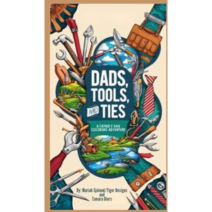 Sjolund, Mariah Dads, Tools and Ties: A Father's Day Adult Coloring Adventure Sjolund, Mariah Dads, Tools and Ties: A Father's Day Adult Coloring Adventure