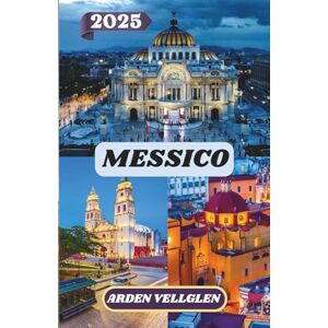 Vellglen, Arden MESSICO GUIDA DI VIAGGIO 2025: Non solo una guida: un invito personale a vedere, assaggiare e sentire il Messico Vellglen, Arden MESSICO GUIDA DI VIAGGIO 2025: Non solo una guida: un invito personale a vedere, assaggiare e sentire il Messico