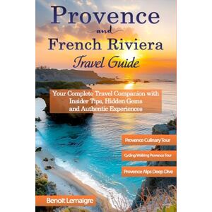 Lemaigre, Benoit The Ultimate Provence & French Riviera Travel Guide: Your Complete Travel Companion with Insider Tips, Hidden Gems, and Authentic Experiences Lemaigre, Benoit The Ultimate Provence & French Riviera Travel Guide: Your Complete Travel Companion with Insider Tips, Hidden Gems, and Authentic Experiences