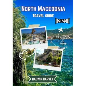 HARVEY, HADWIN North Macedonia Travel guide 2025: Unveiling Skopje, Ohrid, Bitola, Tetovo & More – Ancient wonders, vibrate culture, Breathtaking Landscapes, and Must-See Attractions HARVEY, HADWIN North Macedonia Travel guide 2025: Unveiling Skopje, Ohrid, Bitola, Tetovo & More – Ancient wonders, vibrate culture, Breathtaking Landscapes, and Must-See Attractions