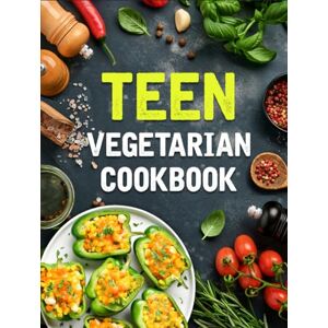 C. Young, Arline Teen Vegetarian Cookbook: 80+Healthy Tasty and Nutritious Recipes to Fuel Teenage Girls Boys and Kids Chefs Vegetarians on Their Journey to Delight the Senses and Nourish the Body C. Young, Arline Teen Vegetarian Cookbook: 80+Healthy Tasty and Nutritious Recipes to Fuel Teenage Girls Boys and Kids Chefs Vegetarians on Their Journey to Delight the Senses and Nourish the Body