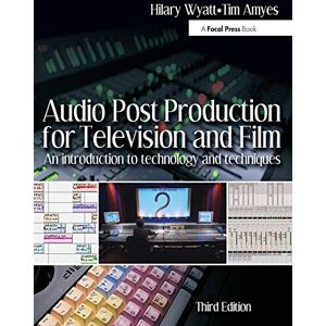 Wyatt, Hilary Audio Post Production for Television and Film: An introduction to technology and techniques Wyatt, Hilary Audio Post Production for Television and Film: An introduction to technology and techniques