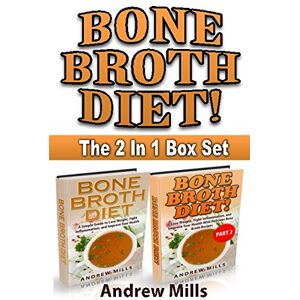 Mills, Andrew Bone Broth: Bone Broth Diet Box Set Lose Weight, Fight Inflammation, and Improve Your Health with Delicious Bone Broth Recipes Mills, Andrew Bone Broth: Bone Broth Diet Box Set Lose Weight, Fight Inflammation, and Improve Your Health with Delicious Bone Broth Recipes