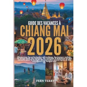 Terry, Fern Guide des vacances à Chiang Mai 2026: Découvrez les principales attractions, les joyaux cachés, la street food, les temples, les activités d'aventure ... numériques et des voyageurs de longue durée Terry, Fern Guide des vacances à Chiang Mai 2026: Découvrez les principales attractions, les joyaux cachés, la street food, les temples, les activités d'aventure ... numériques et des voyageurs de longue durée