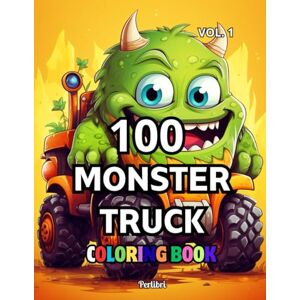 Nera, Perla 100 Monster Truck Coloring Book: High-Speed Coloring Fun with 100 Action-Packed Monster Trucks! Nera, Perla 100 Monster Truck Coloring Book: High-Speed Coloring Fun with 100 Action-Packed Monster Trucks!