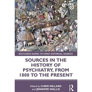 Sources in the History of Psychiatry, from 1800 to the Present (Routledge Guides to Using Historical Sources) Sources in the History of Psychiatry, from 1800 to the Present (Routledge Guides to Using Historical Sources)