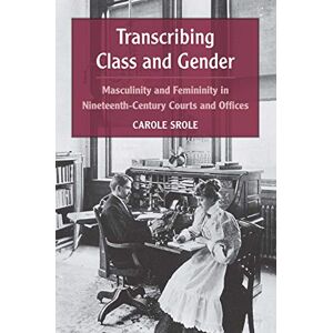 University of Michigan Press Transcribing Class and Gender: Masculinity and Femininity in Nineteenth-Century Courts and Offices (Class : Culture) University of Michigan Press Transcribing Class and Gender: Masculinity and Femininity in Nineteenth-Century Courts and Offices (Class : Culture)