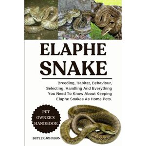 JOHNSON, BUTLER ELAPHE SNAKE: Breeding, Habitat, Behaviour, Selecting, Handling And Everything You Need To Know About Keeping Elaphe Snakes As Home Pets. JOHNSON, BUTLER ELAPHE SNAKE: Breeding, Habitat, Behaviour, Selecting, Handling And Everything You Need To Know About Keeping Elaphe Snakes As Home Pets.