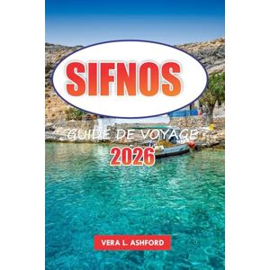 ASHFORD, VERA L. Sifnos Guide De Voyage 2026: Découvrez le joyau caché de la Grèce, des plages magnifiques, des villages traditionnels, des délices culinaires, des ... et des conseils pratiques dans les Cyclades ASHFORD, VERA L. Sifnos Guide De Voyage 2026: Découvrez le joyau caché de la Grèce, des plages magnifiques, des villages traditionnels, des délices culinaires, des ... et des conseils pratiques dans les Cyclades