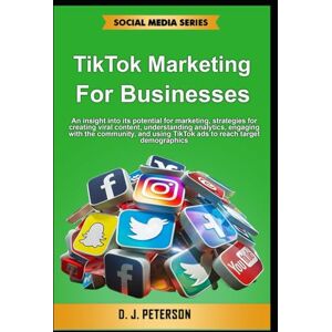 Peterson, D.J. TikTok Marketing for Businesses: An insight into its potential for marketing, strategies for creating viral content, understanding analytics, engaging ... TikTok ads to reach (Social Media Series) Peterson, D.J. TikTok Marketing for Businesses: An insight into its potential for marketing, strategies for creating viral content, understanding analytics, engaging ... TikTok ads to reach (Social Media Series)