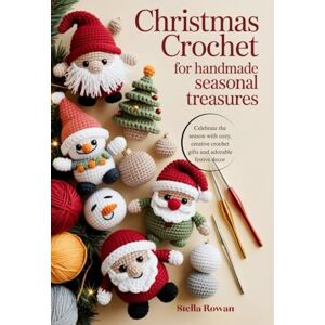 Rowan, Stella Christmas Crochet for Handmade Seasonal Treasures: Celebrate the season with cozy, creative crochet gifts and adorable festive decor Rowan, Stella Christmas Crochet for Handmade Seasonal Treasures: Celebrate the season with cozy, creative crochet gifts and adorable festive decor