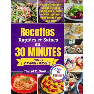 Smith, Cheryl C. Recettes rapides et saines en 30 minutes pour les personnes pressées: Des repas délicieux et nutritifs prêts en 30 minutes pour les modes de vie occupés sans compromettre le goût ou la santé Smith, Cheryl C. Recettes rapides et saines en 30 minutes pour les personnes pressées: Des repas délicieux et nutritifs prêts en 30 minutes pour les modes de vie occupés sans compromettre le goût ou la santé