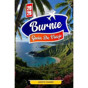 Chang, Judith BURNIE GUÍA DE VIAJE 2026: Explora paseos costeros, experiencias con la vida silvestre y miradores panorámicos Chang, Judith BURNIE GUÍA DE VIAJE 2026: Explora paseos costeros, experiencias con la vida silvestre y miradores panorámicos