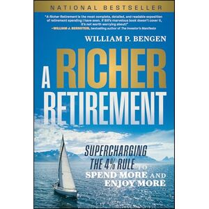 Bengen, William P. A Richer Retirement: Supercharging the 4% Rule to Spend More and Enjoy More Bengen, William P. A Richer Retirement: Supercharging the 4% Rule to Spend More and Enjoy More