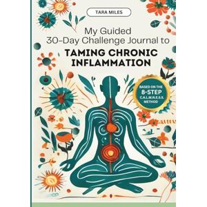 MIles, Tara My Guided 30-Day Challenge Journal to Taming Chronic Inflammation MIles, Tara My Guided 30-Day Challenge Journal to Taming Chronic Inflammation