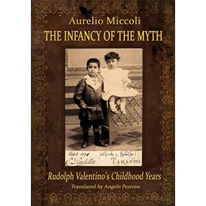 Miccoli, Aurelio The Infancy of the Myth Rudolph's Valentino Childhood Years Miccoli, Aurelio The Infancy of the Myth Rudolph's Valentino Childhood Years