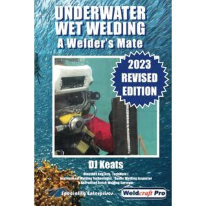 Keats, David Underwater Wet Welding Revised 2023 Edition: A Welder's Mate Keats, David Underwater Wet Welding Revised 2023 Edition: A Welder's Mate