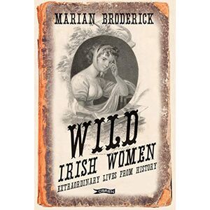 Broderick, Marian Wild Irish Women: Extraordinary Lives from History Broderick, Marian Wild Irish Women: Extraordinary Lives from History