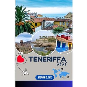 SITZ, STEPHAN C. TENERIFFA REISEFÜHRER: Entdecken Sie Top-Attraktionen, Outdoor Aktivitäten, versteckte Juwelen und Tagesausflüge für abenteuerlustige Reisende SITZ, STEPHAN C. TENERIFFA REISEFÜHRER: Entdecken Sie Top-Attraktionen, Outdoor Aktivitäten, versteckte Juwelen und Tagesausflüge für abenteuerlustige Reisende