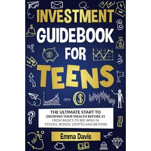 Davis, Emma Investment Guidebook For Teens: The Ultimate Start To Growing Your Wealth Before 21 From Basics To Big Wins In Stocks, Bonds, Crypto And Beyond (Therapy and Mental Health Books For Teens) Davis, Emma Investment Guidebook For Teens: The Ultimate Start To Growing Your Wealth Before 21 From Basics To Big Wins In Stocks, Bonds, Crypto And Beyond (Therapy and Mental Health Books For Teens)