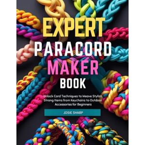 Sharp Expert Paracord Maker Book: Unlock Cord Techniques to Weave Stylish Strong Items from Keychains to Outdoor Accessories for Beginners Sharp Expert Paracord Maker Book: Unlock Cord Techniques to Weave Stylish Strong Items from Keychains to Outdoor Accessories for Beginners