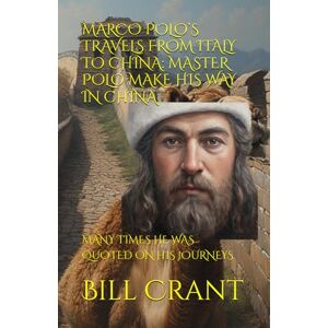 Crant, Bill MARCO POLO’S TRAVELS FROM ITALY TO CHINA: MASTER POLO MAKE HIS WAY IN CHINA: MANY TIMES HE WAS QUOTED ON HIS JOURNEYS (historical figures) Crant, Bill MARCO POLO’S TRAVELS FROM ITALY TO CHINA: MASTER POLO MAKE HIS WAY IN CHINA: MANY TIMES HE WAS QUOTED ON HIS JOURNEYS (historical figures)