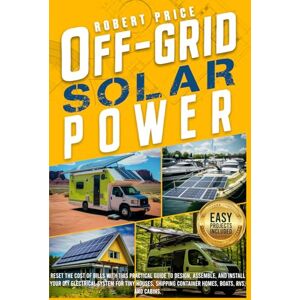 Price, Robert OFF-GRID SOLAR POWER: Reset the Cost of Bills With This Practical Guide to Design,Assemble,and Install Your DIY Electrical System for Tiny Houses,Shipping Container Homes,Boats,RVs,and Cabins. Price, Robert OFF-GRID SOLAR POWER: Reset the Cost of Bills With This Practical Guide to Design,Assemble,and Install Your DIY Electrical System for Tiny Houses,Shipping Container Homes,Boats,RVs,and Cabins.