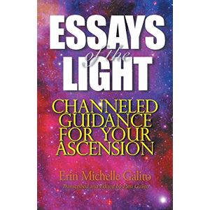Galito, Erin Michelle Essays of the Light: Channeled Guidance for Your Ascension Galito, Erin Michelle Essays of the Light: Channeled Guidance for Your Ascension