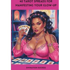 Duchess, Divination 40 Tarot Spreads For Manifesting Your Glow-Up (Tarot Spreads For Your Healing, Manifestation, and Glow-Up) Duchess, Divination 40 Tarot Spreads For Manifesting Your Glow-Up (Tarot Spreads For Your Healing, Manifestation, and Glow-Up)